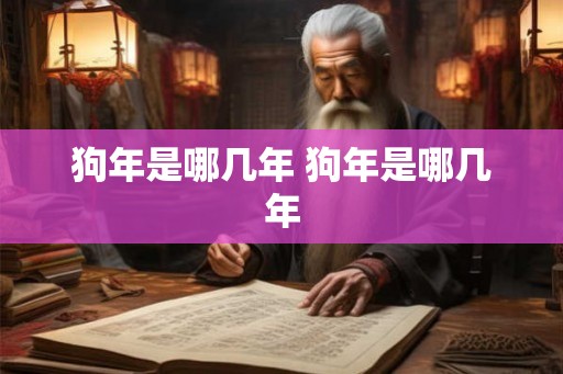 狗年是哪几年 狗年是哪几年