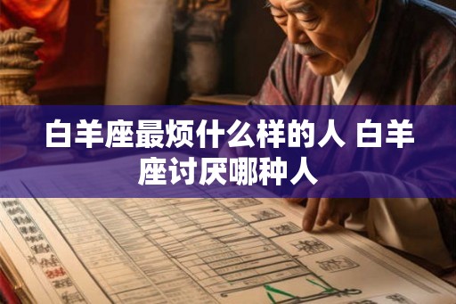 白羊座最烦什么样的人 白羊座讨厌哪种人