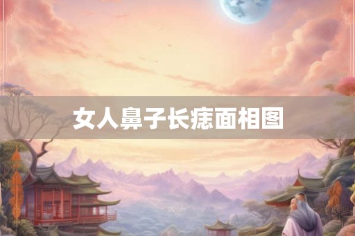 女人鼻子长痣面相图 女人鼻子长痣面相图