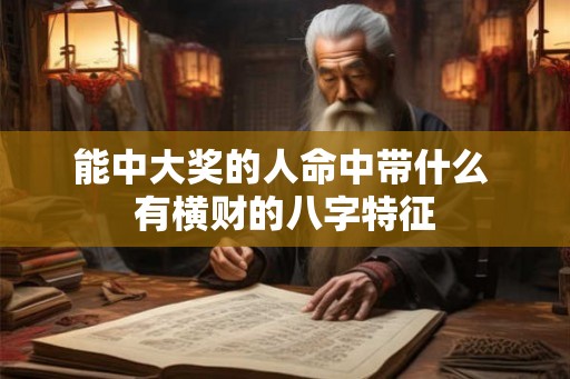 能中大奖的人命中带什么 有横财的八字特征