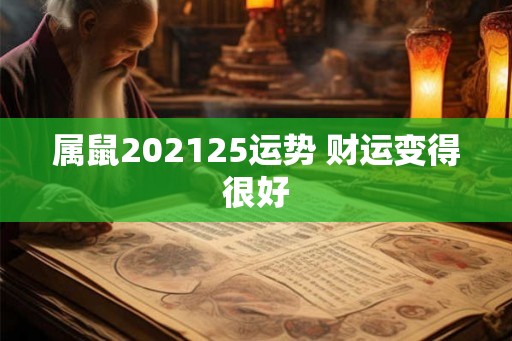 属鼠202125运势 财运变得很好 属鼠202125运势 财运变得很好