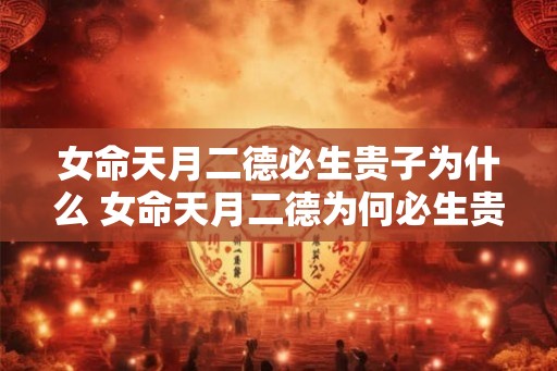 女命天月二德必生贵子为什么 女命天月二德为何必生贵子 女命天月二德必生贵子为什么 女命天月二德为何必生贵子