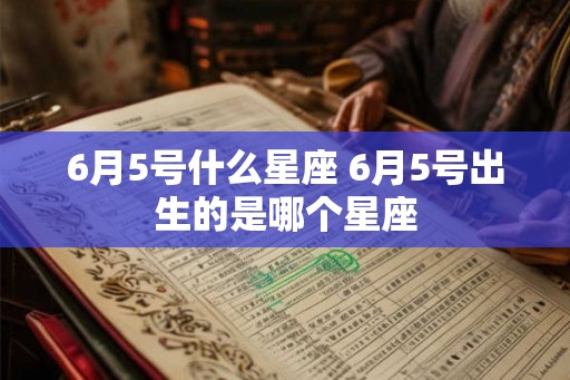 6月5号什么星座 6月5号出生的是哪个星座