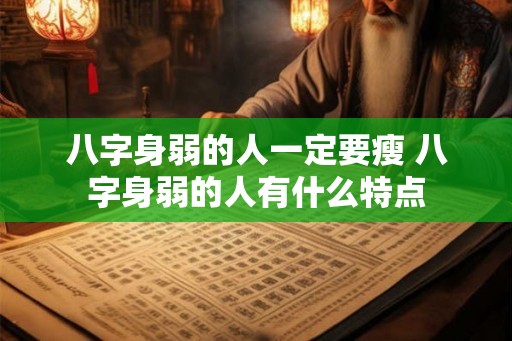 八字身弱的人一定要瘦 八字身弱的人有什么特点