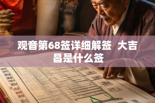 观音第68签详细解签 大吉昌是什么签 观音第68签详细解签 大吉昌是什么签