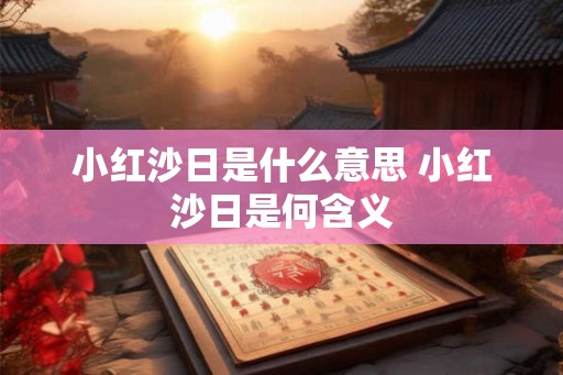 小红沙日是什么意思 小红沙日是何含义