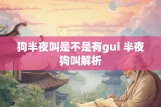 狗半夜叫是不是有gui 半夜狗叫解析
