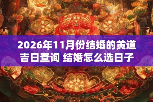 2026年11月份结婚的黄道吉日查询 结婚怎么选日子