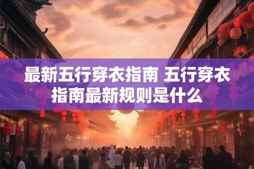 最新五行穿衣指南 五行穿衣指南最新规则是什么