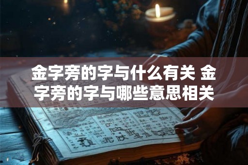 金字旁的字与什么有关 金字旁的字与哪些意思相关