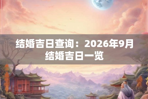 结婚吉日查询：2026年9月结婚吉日一览