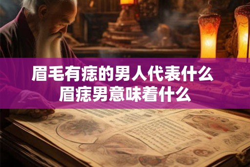 眉毛有痣的男人代表什么 眉痣男意味着什么