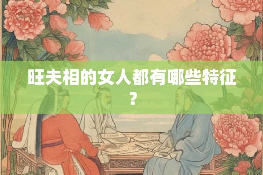 旺夫相的女人都有哪些特征？