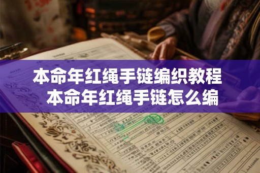 本命年红绳手链编织教程  本命年红绳手链怎么编