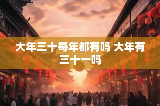 大年三十每年都有吗 大年有三十一吗