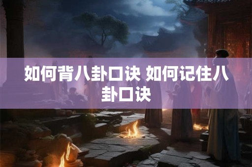 如何背八卦口诀 如何记住八卦口诀