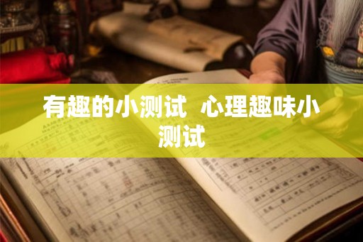 有趣的小测试  心理趣味小测试