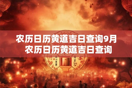 农历日历黄道吉日查询9月  农历日历黄道吉日查询