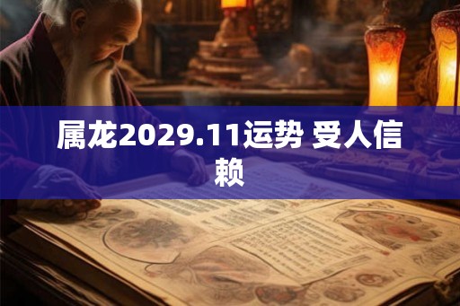 属龙2029.11运势 受人信赖