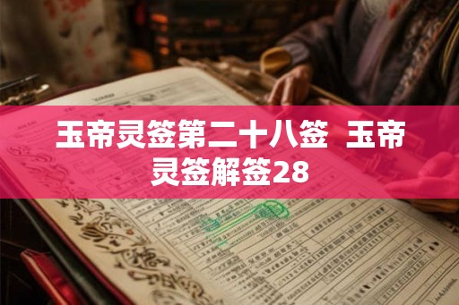玉帝灵签第二十八签  玉帝灵签解签28