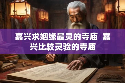 嘉兴求姻缘最灵的寺庙  嘉兴比较灵验的寺庙