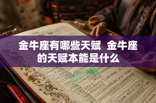 金牛座有哪些天赋  金牛座的天赋本能是什么