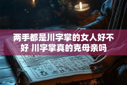 两手都是川字掌的女人好不好 川字掌真的克母亲吗