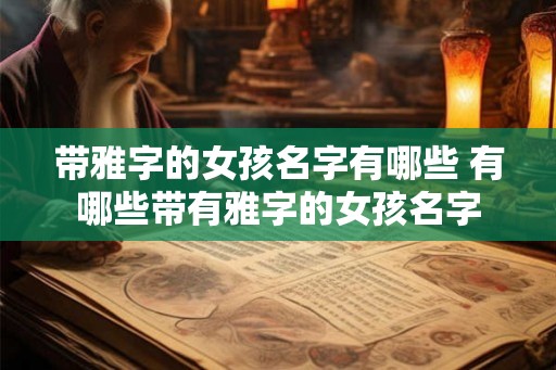 带雅字的女孩名字有哪些 有哪些带有雅字的女孩名字