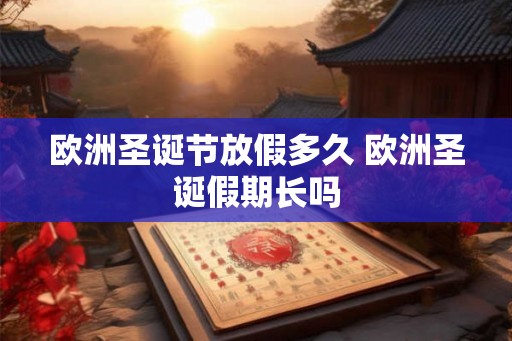 欧洲圣诞节放假多久 欧洲圣诞假期长吗