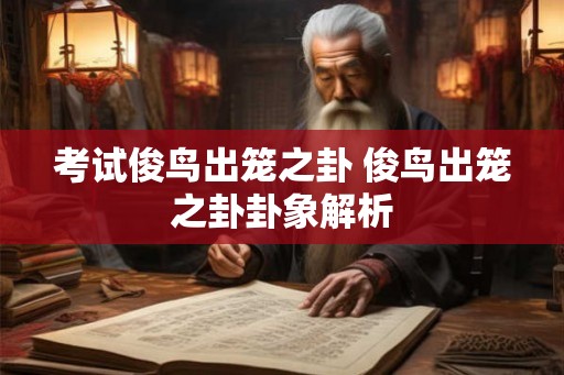 考试俊鸟出笼之卦 俊鸟出笼之卦卦象解析