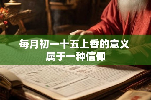 每月初一十五上香的意义 属于一种信仰