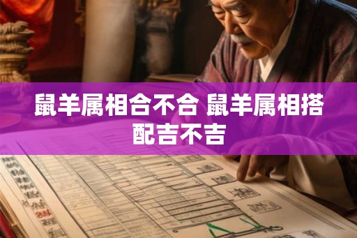鼠羊属相合不合 鼠羊属相搭配吉不吉