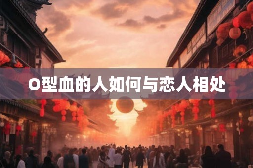 O型血的人如何与恋人相处