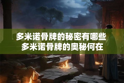 多米诺骨牌的秘密有哪些 多米诺骨牌的奥秘何在