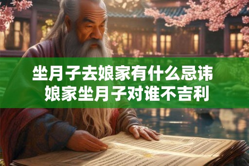 坐月子去娘家有什么忌讳  娘家坐月子对谁不吉利