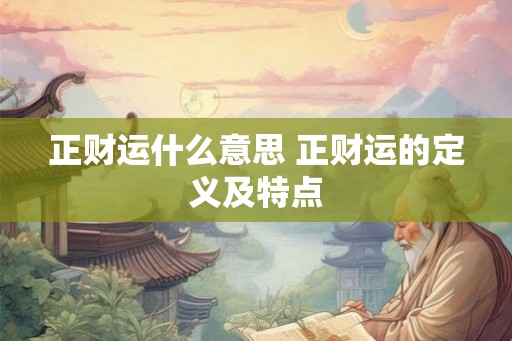 正财运什么意思 正财运的定义及特点 正财运什么意思 正财运的定义及特点