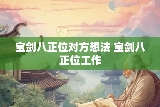 宝剑八正位对方想法 宝剑八正位工作