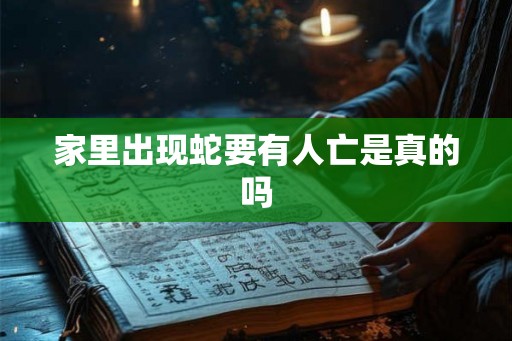 家里出现蛇要有人亡是真的吗