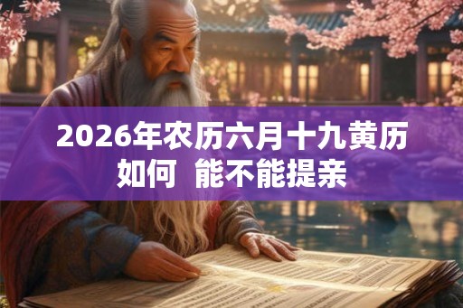 2026年农历六月十九黄历如何  能不能提亲