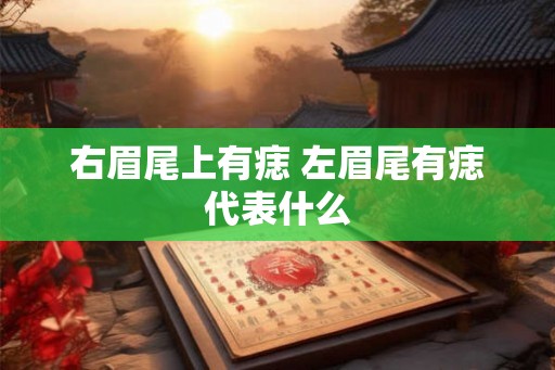 右眉尾上有痣 左眉尾有痣代表什么