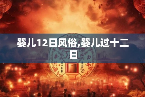 婴儿12日风俗,婴儿过十二日