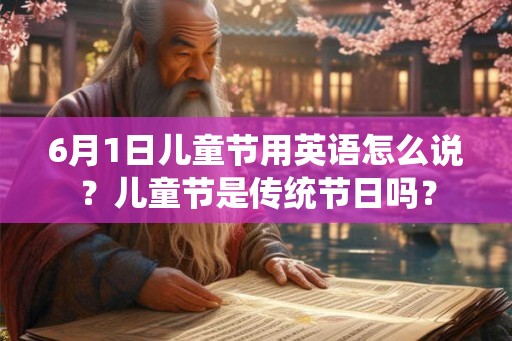 6月1日儿童节用英语怎么说？儿童节是传统节日吗？