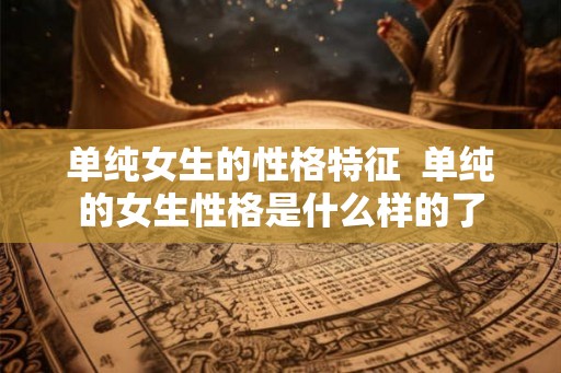 单纯女生的性格特征  单纯的女生性格是什么样的了