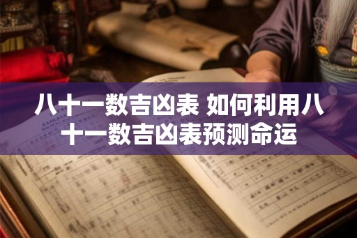 八十一数吉凶表 如何利用八十一数吉凶表预测命运