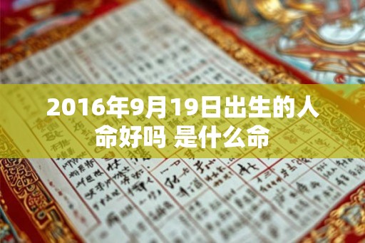 2016年9月19日出生的人命好吗 是什么命