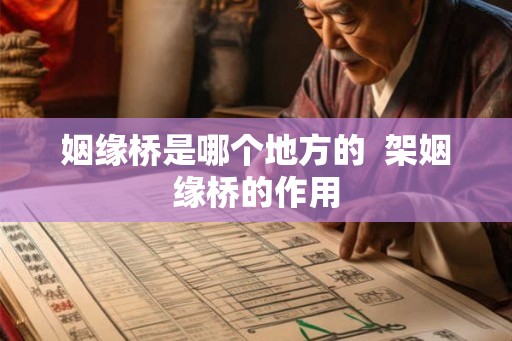 姻缘桥是哪个地方的 架姻缘桥的作用 姻缘桥是哪个地方的 架姻缘桥的作用