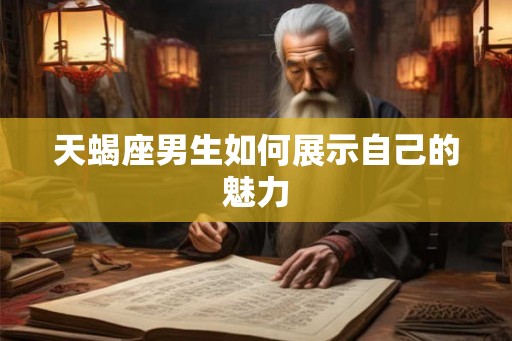 天蝎座男生如何展示自己的魅力