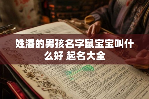 姓潘的男孩名字鼠宝宝叫什么好 起名大全