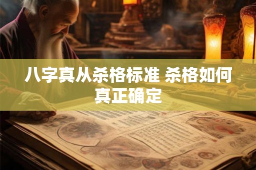 八字真从杀格标准 杀格如何真正确定