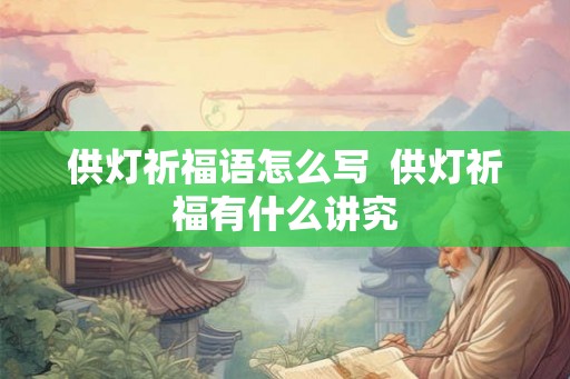 供灯祈福语怎么写  供灯祈福有什么讲究